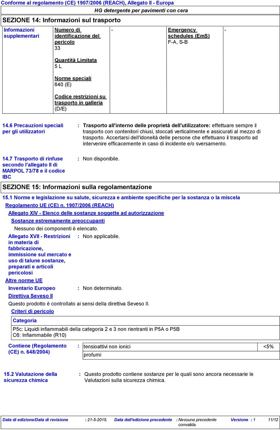 6 Precauzioni speciali per gli utilizzatori Trasporto all'interno delle proprietà dell'utilizzatore effettuare sempre il trasporto con contenitori chiusi, stoccati verticalmente e assicurati al mezzo