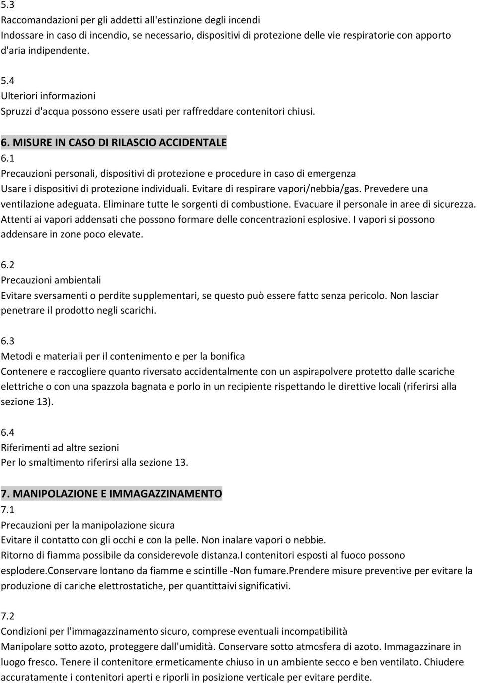 1 Precauzioni personali, dispositivi di protezione e procedure in caso di emergenza Usare i dispositivi di protezione individuali. Evitare di respirare vapori/nebbia/gas.