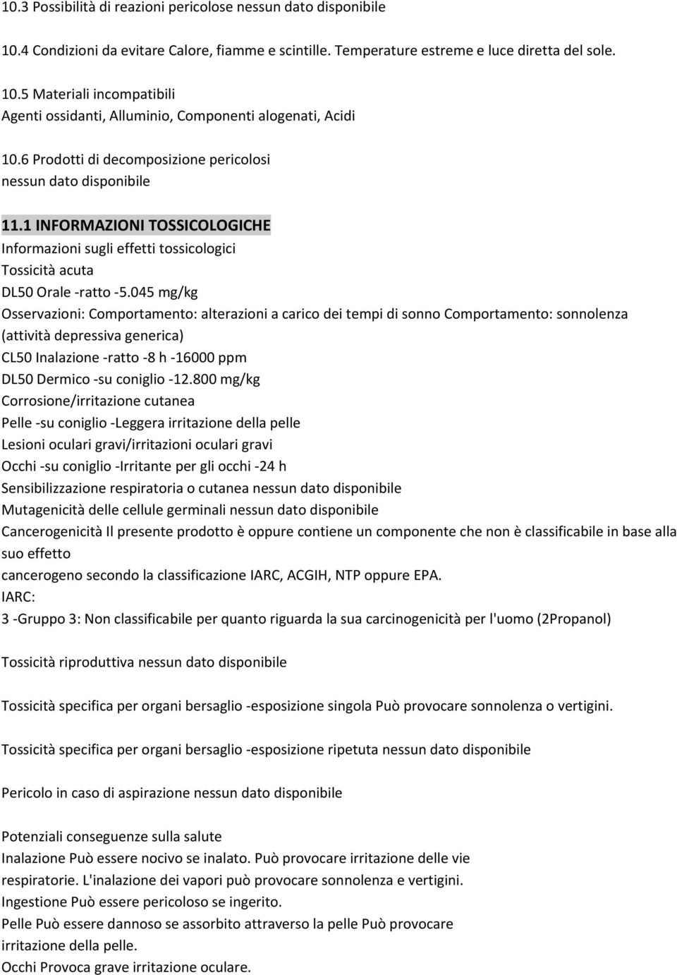 045 mg/kg Osservazioni: Comportamento: alterazioni a carico dei tempi di sonno Comportamento: sonnolenza (attività depressiva generica) CL50 Inalazione ratto 8 h 16000 ppm DL50 Dermico su coniglio 12.