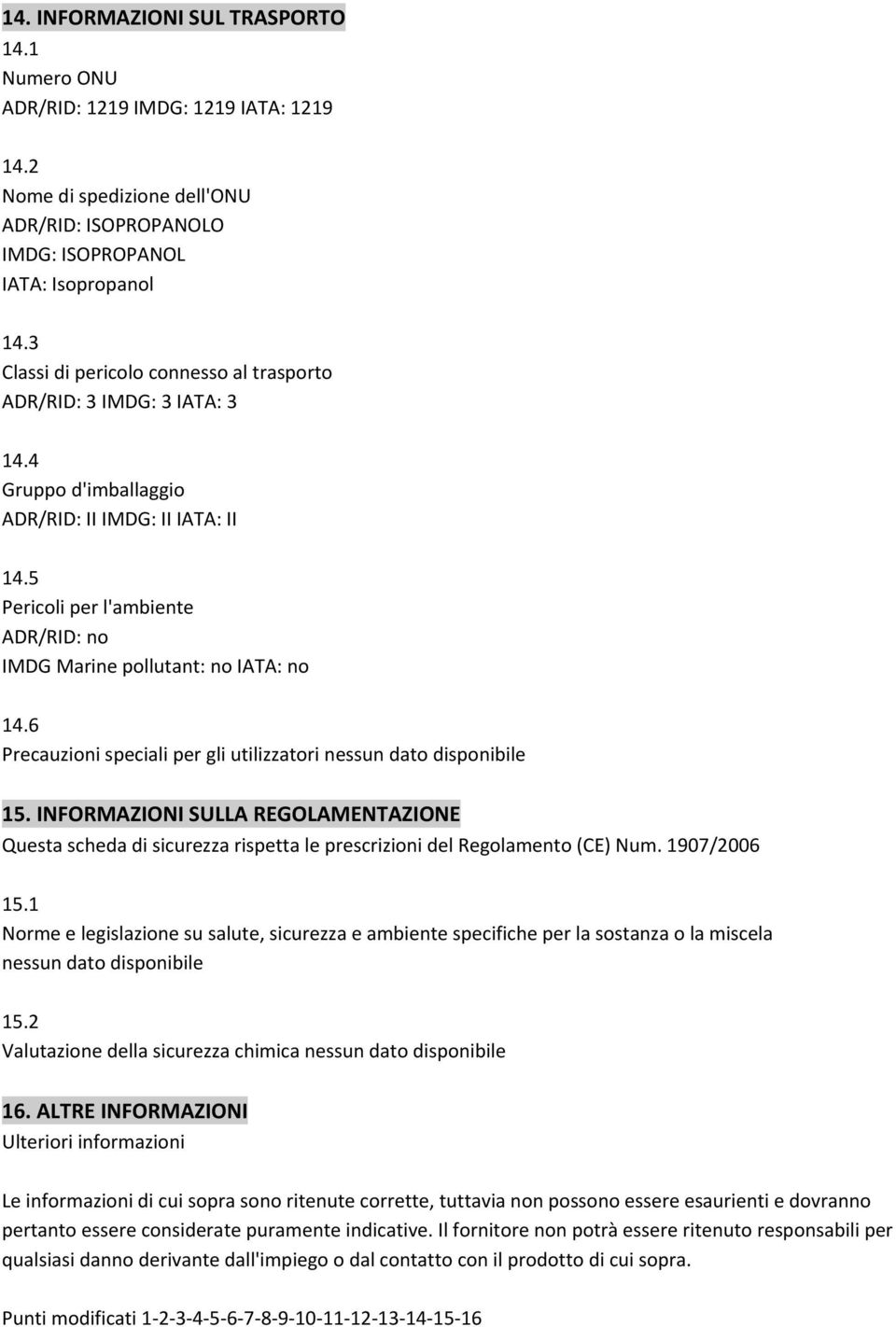 5 Pericoli per l'ambiente ADR/RID: no IMDG Marine pollutant: no IATA: no 14.6 Precauzioni speciali per gli utilizzatori nessun dato disponibile 15.