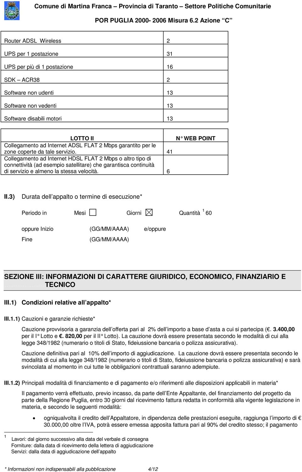 41 Collegamento ad Internet HDSL FLAT 2 Mbps o altro tipo di connettività (ad esempio satellitare) che garantisca continuità di servizio e almeno la stessa velocità. 6 II.