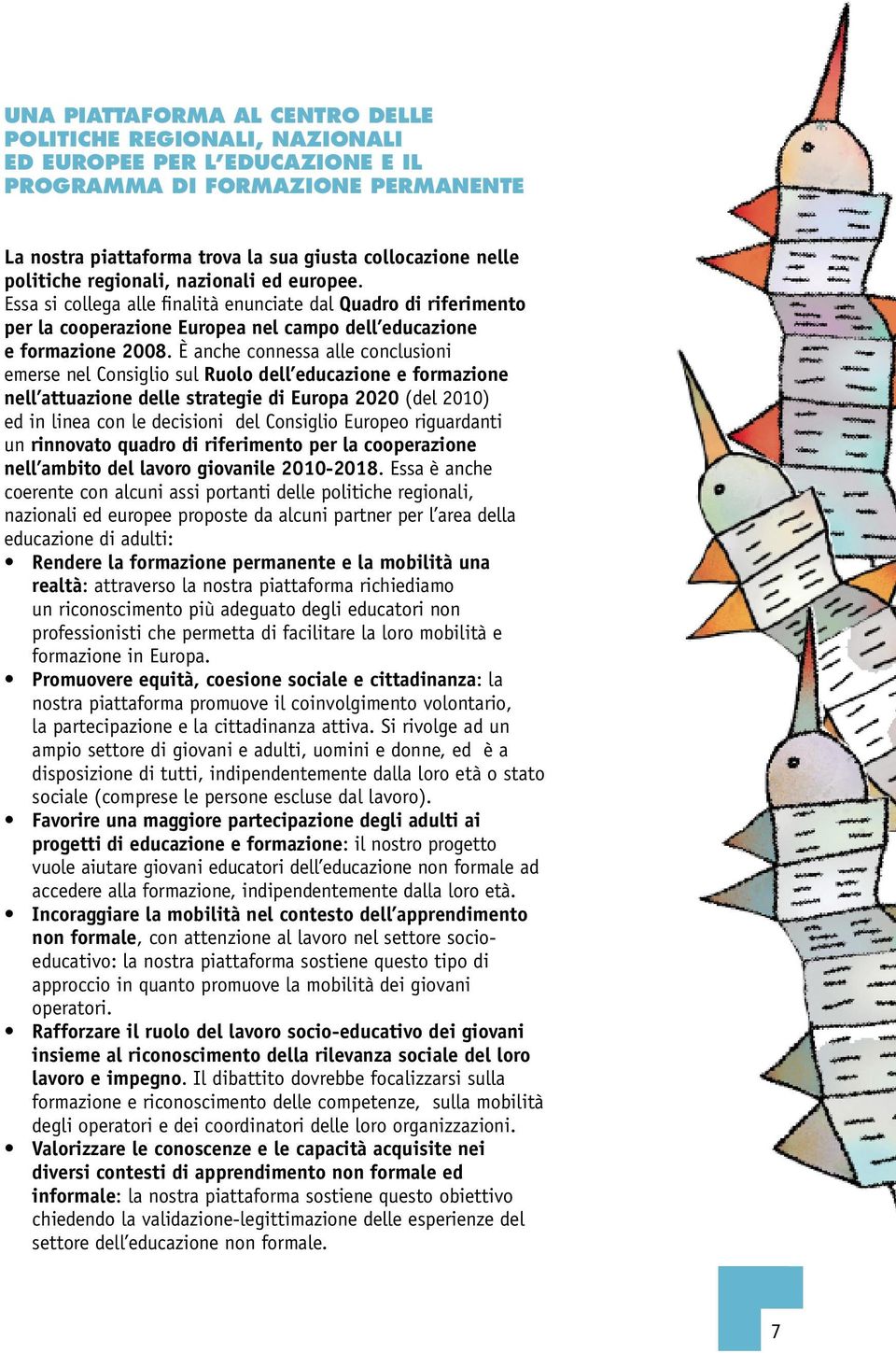 È anche connessa alle conclusioni emerse nel Consiglio sul Ruolo dell educazione e formazione nell attuazione delle strategie di Europa 2020 (del 2010) ed in linea con le decisioni del Consiglio