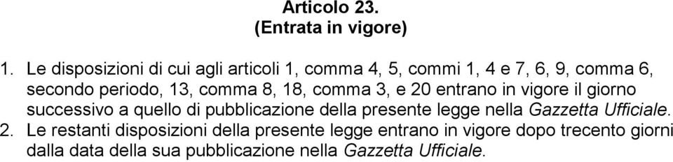 comma 8, 18, comma 3, e 20 entrano in vigore il giorno successivo a quello di pubblicazione della presente