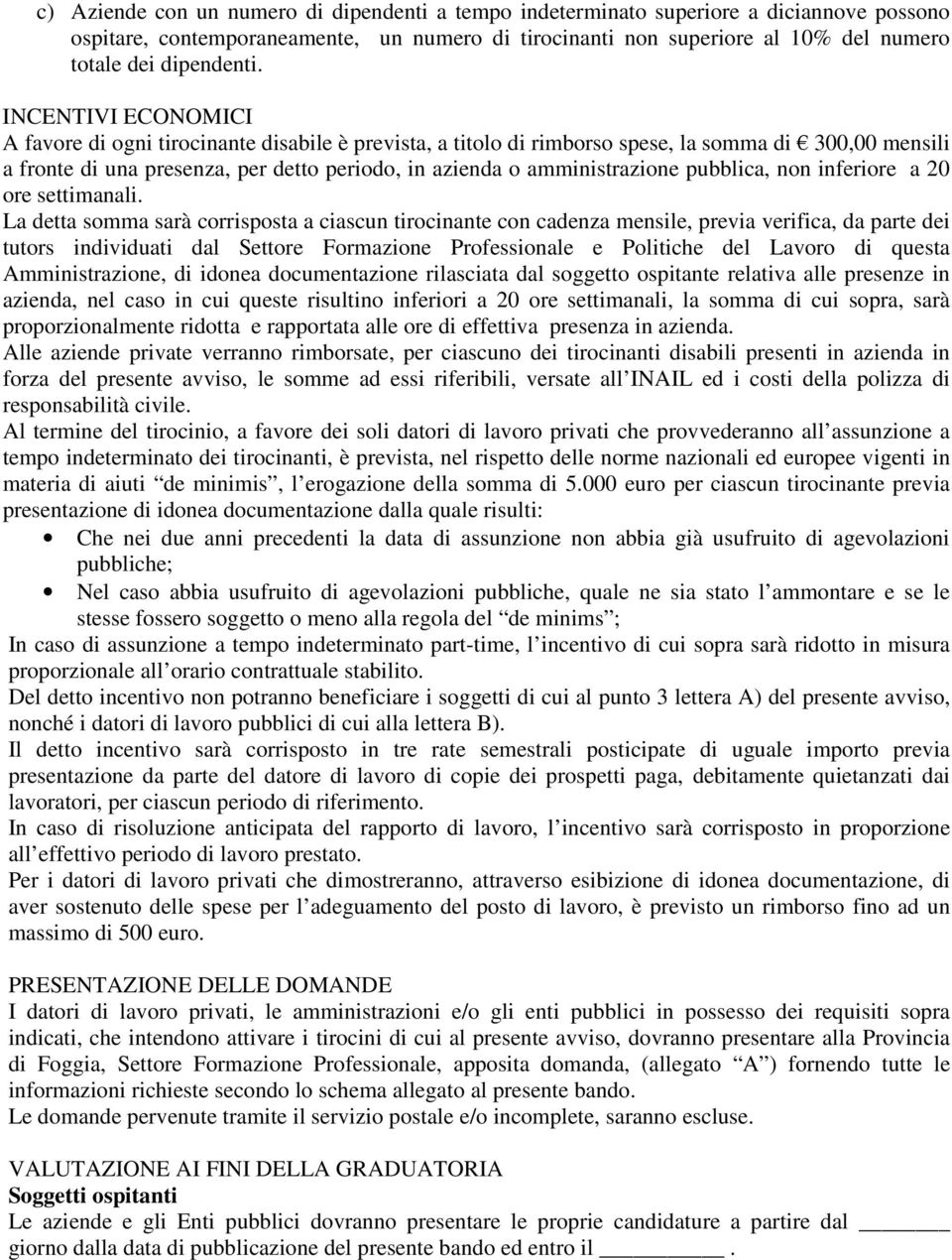 INCENTIVI ECONOMICI A favore di ogni tirocinante disabile è prevista, a titolo di rimborso spese, la somma di 300,00 mensili a fronte di una presenza, per detto periodo, in azienda o amministrazione