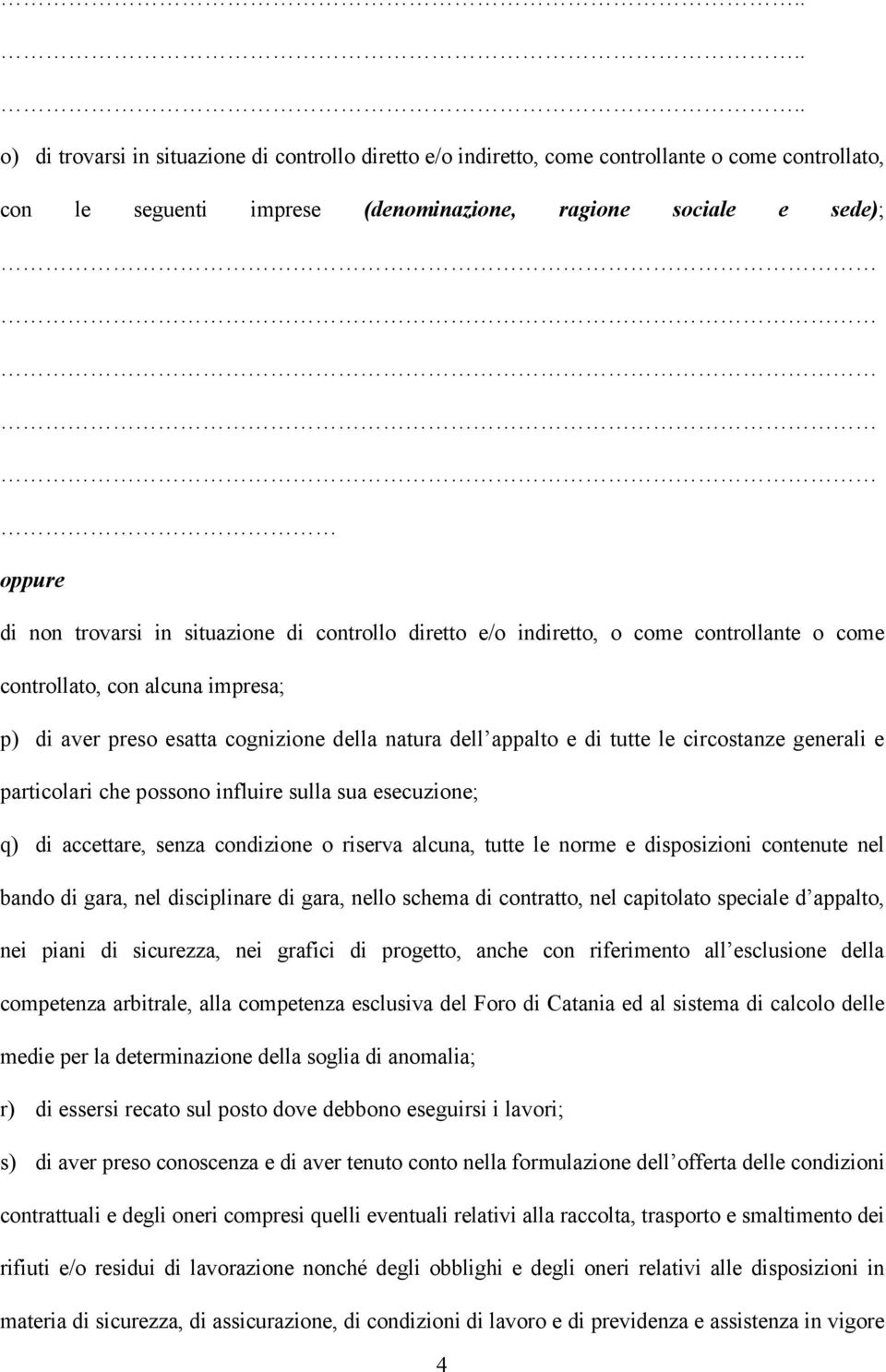 generali e particolari che possono influire sulla sua esecuzione; q) di accettare, senza condizione o riserva alcuna, tutte le norme e disposizioni contenute nel bando di gara, nel disciplinare di