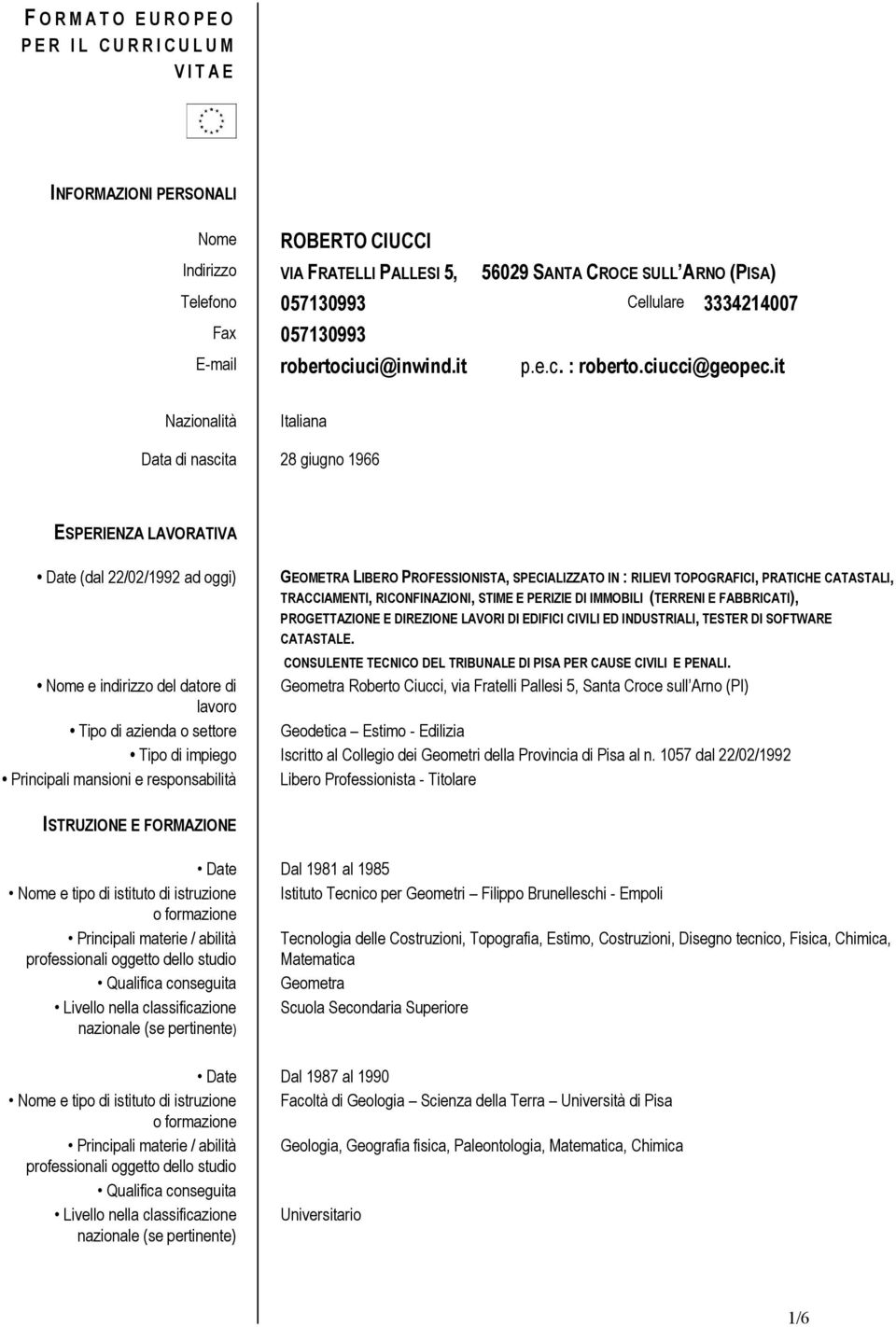 it Nazionalità Italiana Data di nascita 28 giugno 1966 ESPERIENZA LAVORATIVA Date (dal 22/02/1992 ad oggi) GEOMETRA LIBERO PROFESSIONISTA, SPECIALIZZATO IN : RILIEVI TOPOGRAFICI, PRATICHE CATASTALI,