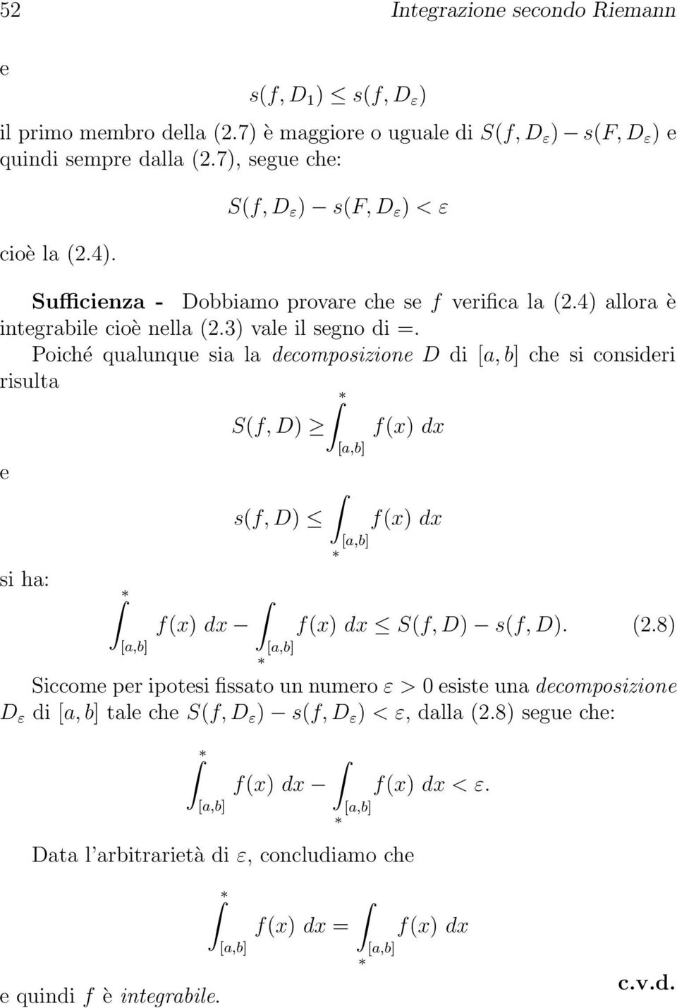 Poiché qualunqu sia la dcomposizion D di [a, b] ch si considri risulta S(f, D) f(x) dx s(f, D) f(x) dx si ha: f(x) dx f(x) dx S(f, D) s(f, D). (2.