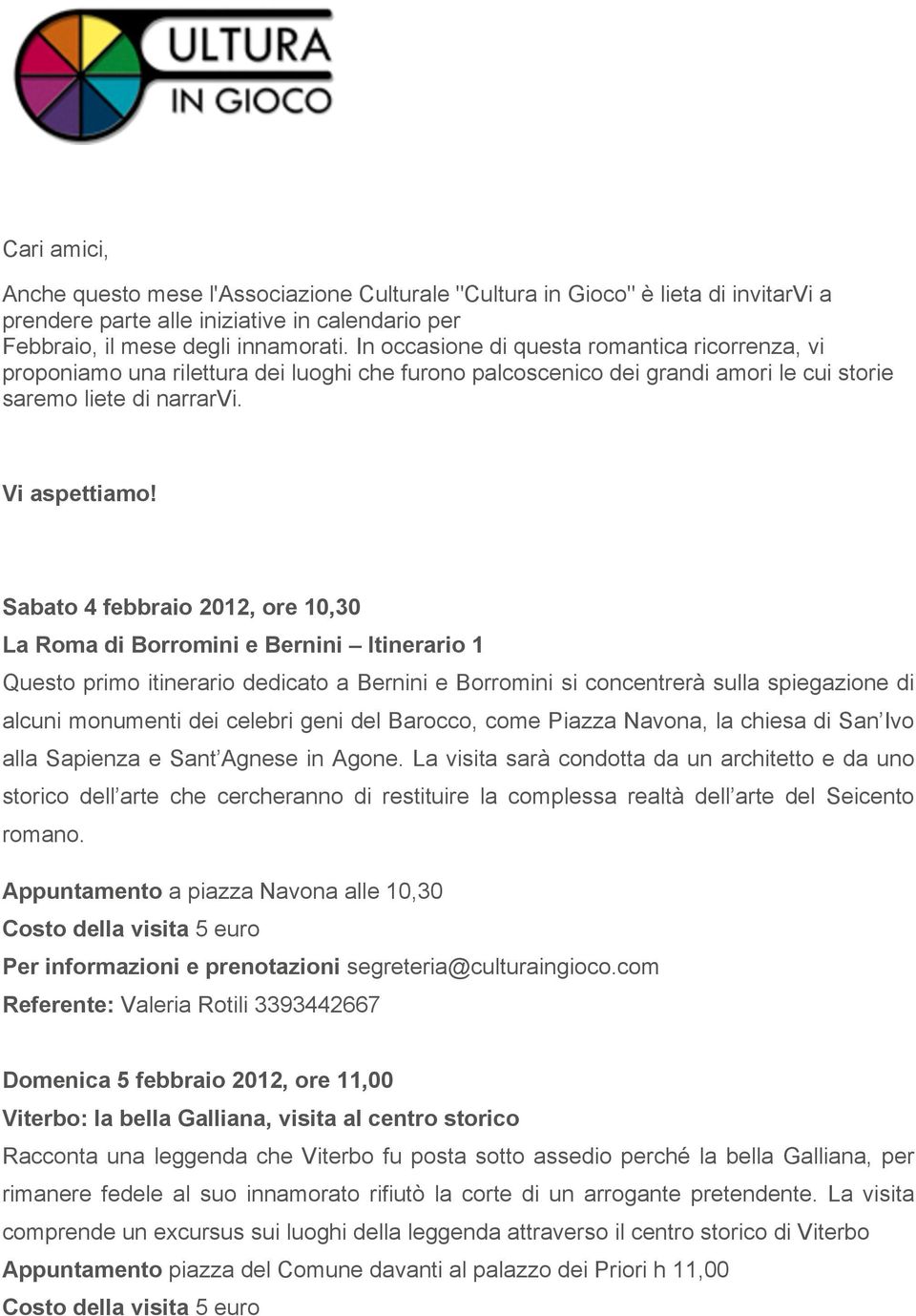 Sabato 4 febbraio 2012, ore 10,30 La Roma di Borromini e Bernini Itinerario 1 Questo primo itinerario dedicato a Bernini e Borromini si concentrerà sulla spiegazione di alcuni monumenti dei celebri