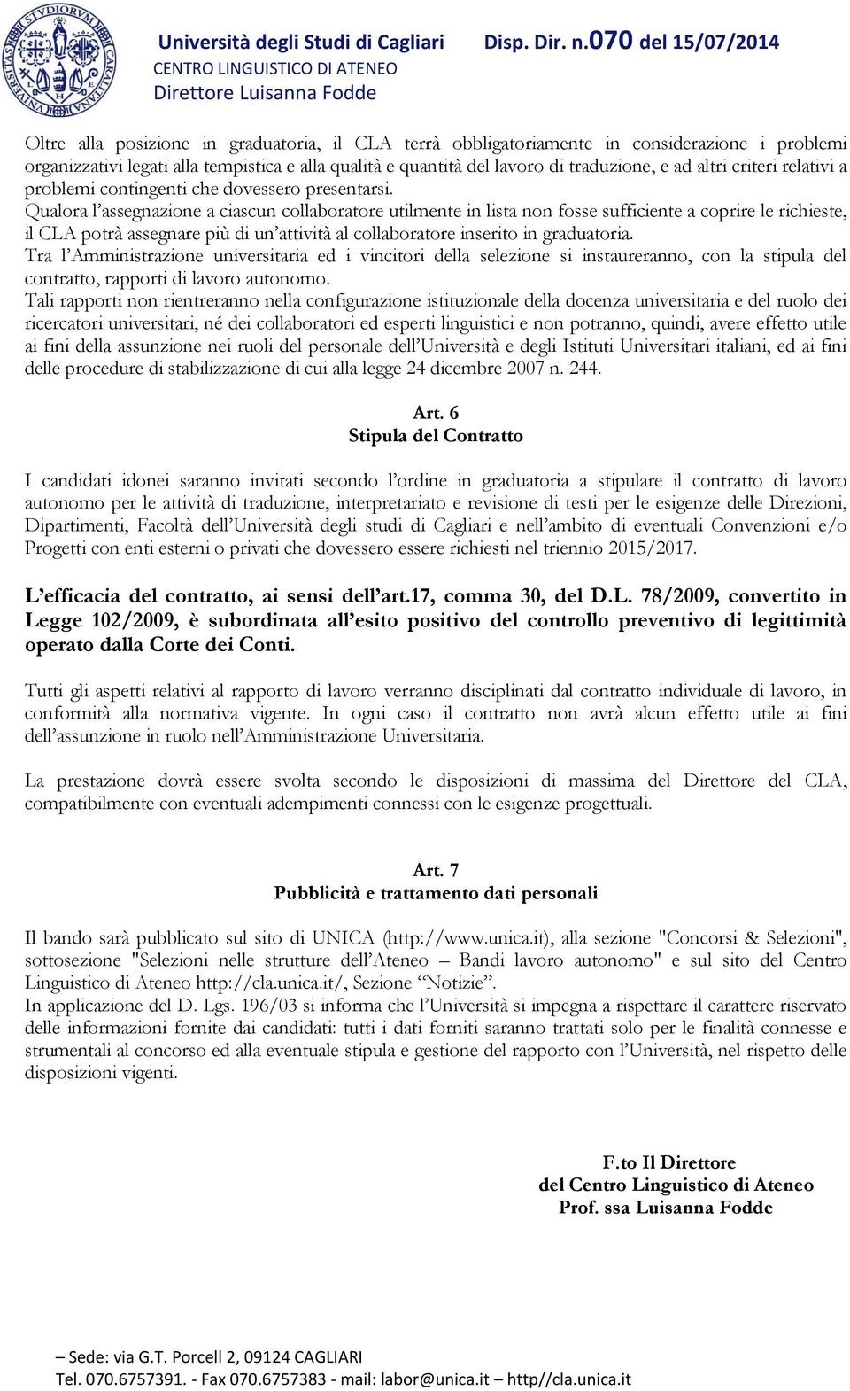 Qualora l assegnazione a ciascun collaboratore utilmente in lista non fosse sufficiente a coprire le richieste, il CLA potrà assegnare più di un attività al collaboratore inserito in graduatoria.