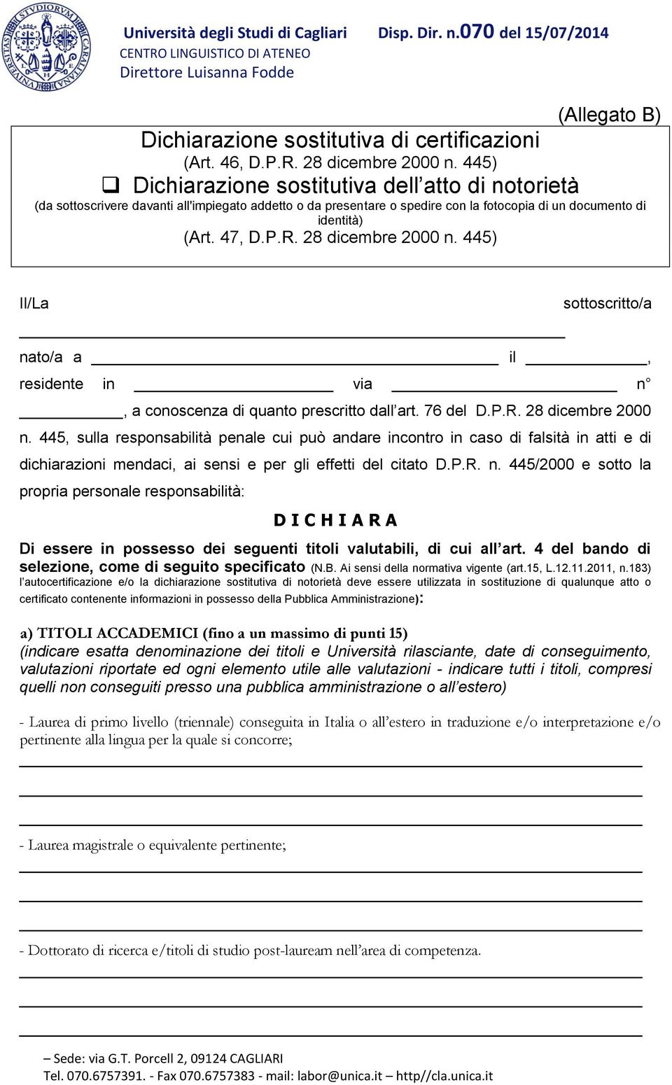 28 dicembre 2000 n. 445) Il/La sottoscritto/a nato/a a il, residente in via n, a conoscenza di quanto prescritto dall art. 76 del D.P.R. 28 dicembre 2000 n.