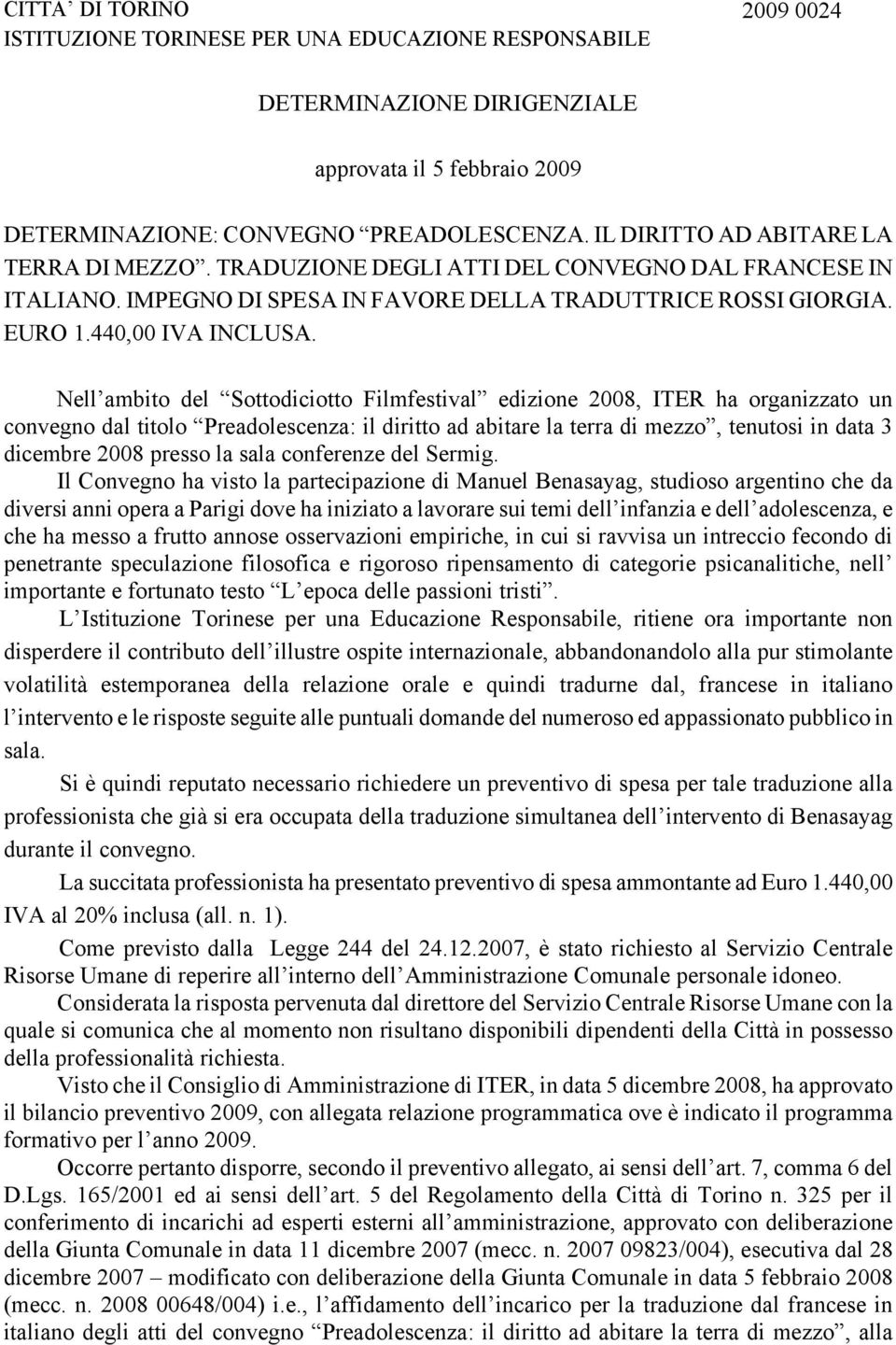 Nell ambito del Sottodiciotto Filmfestival edizione 2008, ITER ha organizzato un convegno dal titolo Preadolescenza: il diritto ad abitare la terra di mezzo, tenutosi in data 3 dicembre 2008 presso