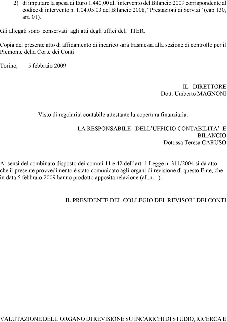 Torino, 5 febbraio 2009 IL DIRETTORE Dott. Umberto MAGNONI Visto di regolarità contabile attestante la copertura finanziaria. LA RESPONSABILE DELL UFFICIO CONTABILITA E BILANCIO Dott.