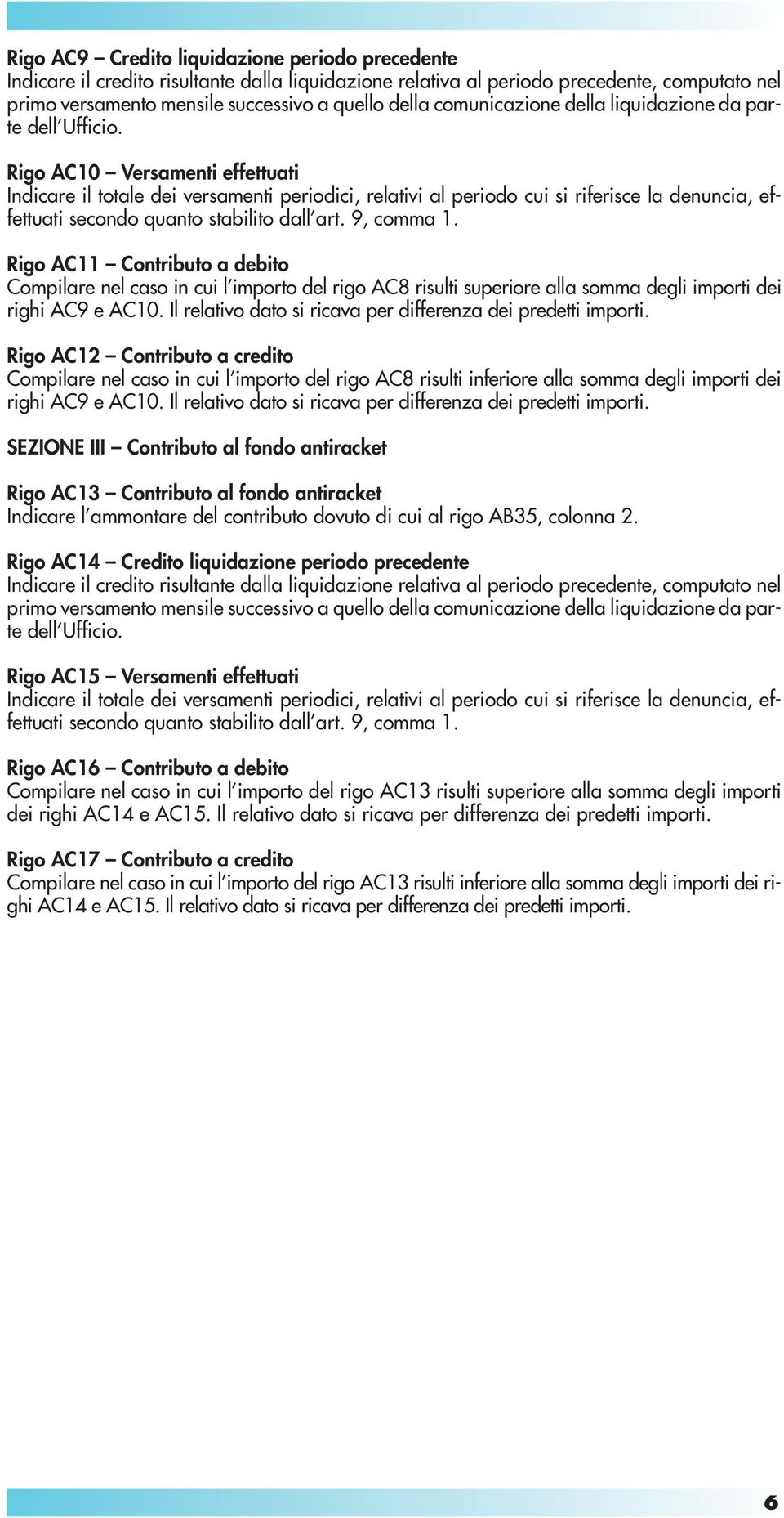 Rigo AC10 Versamenti effettuati Indicare il totale dei versamenti periodici relativi al periodo cui si riferisce la denuncia effettuati secondo quanto stabilito dall art. 9 comma 1.