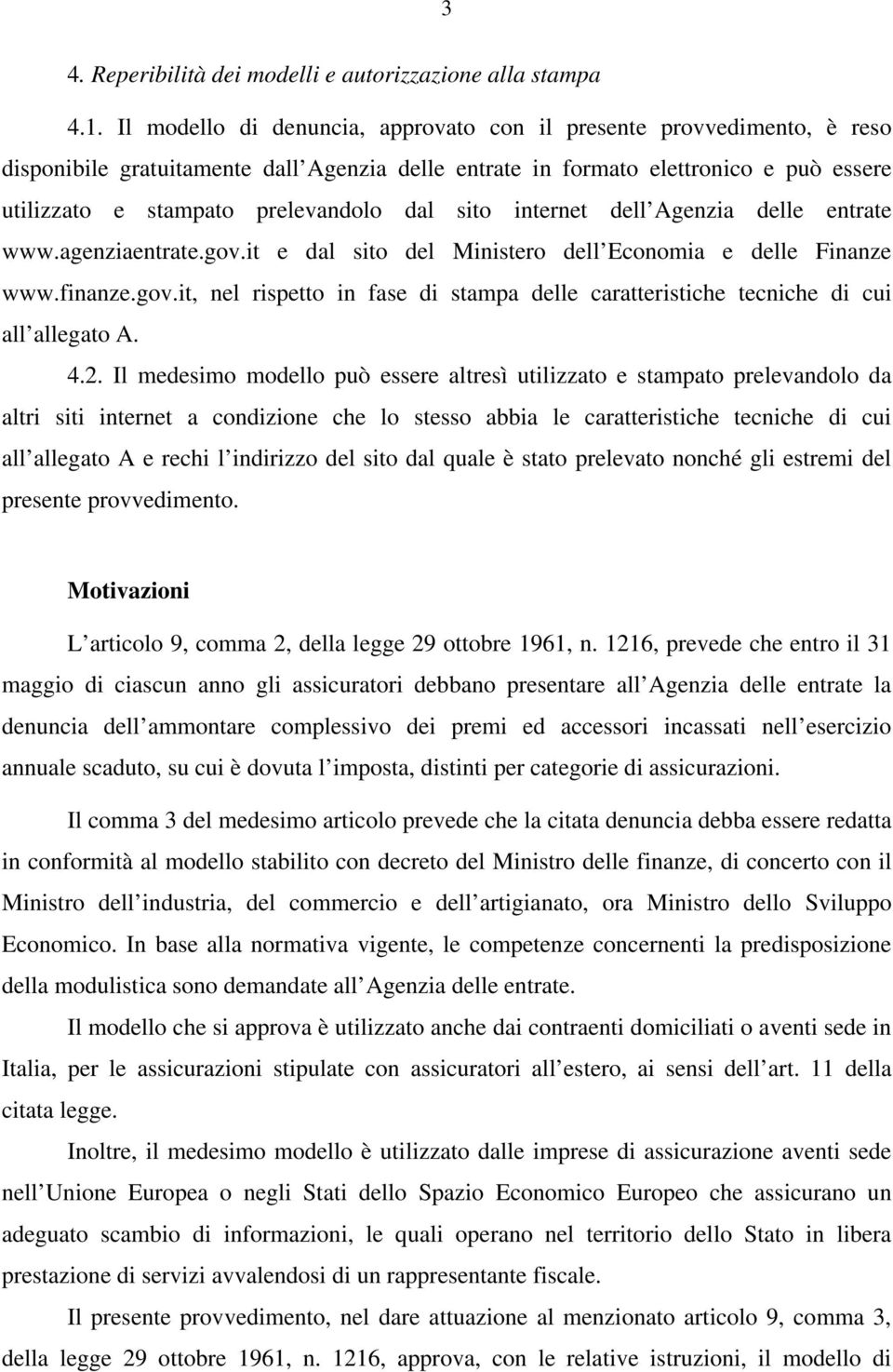 sito internet dell Agenzia delle entrate www.agenziaentrate.gov.it e dal sito del Ministero dell Economia e delle Finanze www.finanze.gov.it nel rispetto in fase di stampa delle caratteristiche tecniche di cui all allegato A.