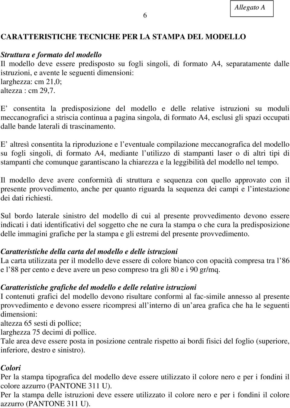 E consentita la predisposizione del modello e delle relative istruzioni su moduli meccanografici a striscia continua a pagina singola di formato A4 esclusi gli spazi occupati dalle bande laterali di