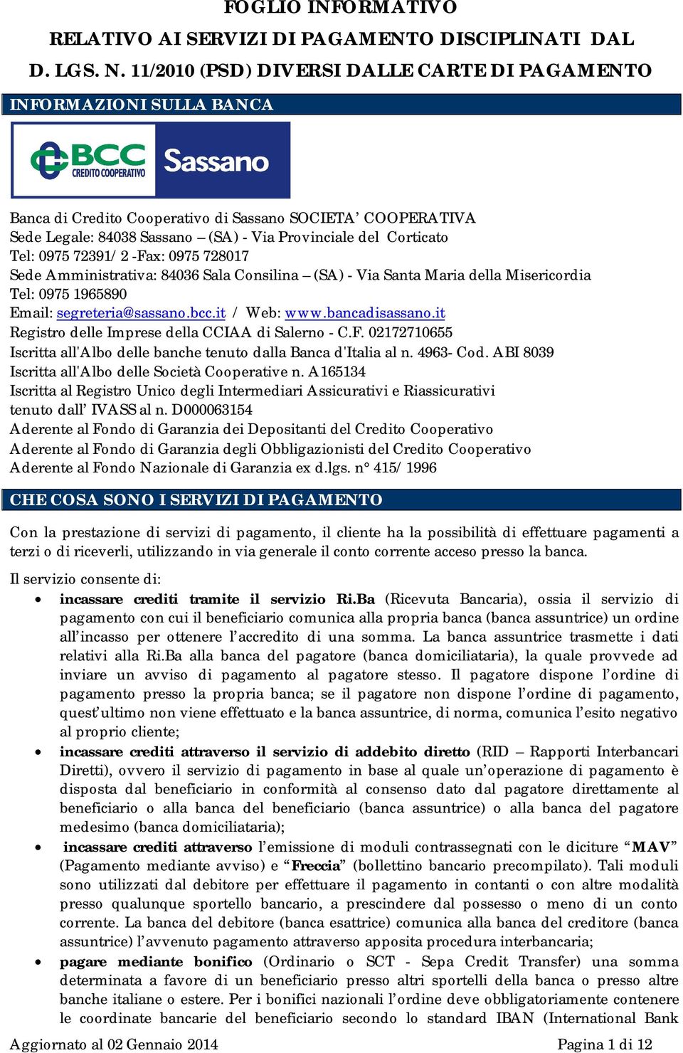 Tel: 0975 72391/2 -Fax: 0975 728017 Sede Amministrativa: 84036 Sala Consilina (SA) - Via Santa Maria della Misericordia Tel: 0975 1965890 Email: segreteria@sassano.bcc.it / Web: www.bancadisassano.