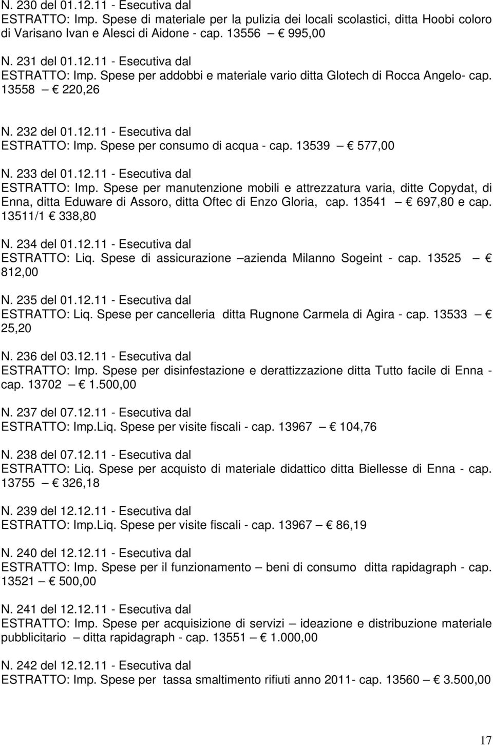 13541 697,80 e cap. 13511/1 338,80 N. 234 del 01.12.11 - Esecutiva dal ESTRATTO: Liq. Spese di assicurazione azienda Milanno Sogeint - cap. 13525 812,00 N. 235 del 01.12.11 - Esecutiva dal ESTRATTO: Liq. Spese per cancelleria ditta Rugnone Carmela di Agira - cap.