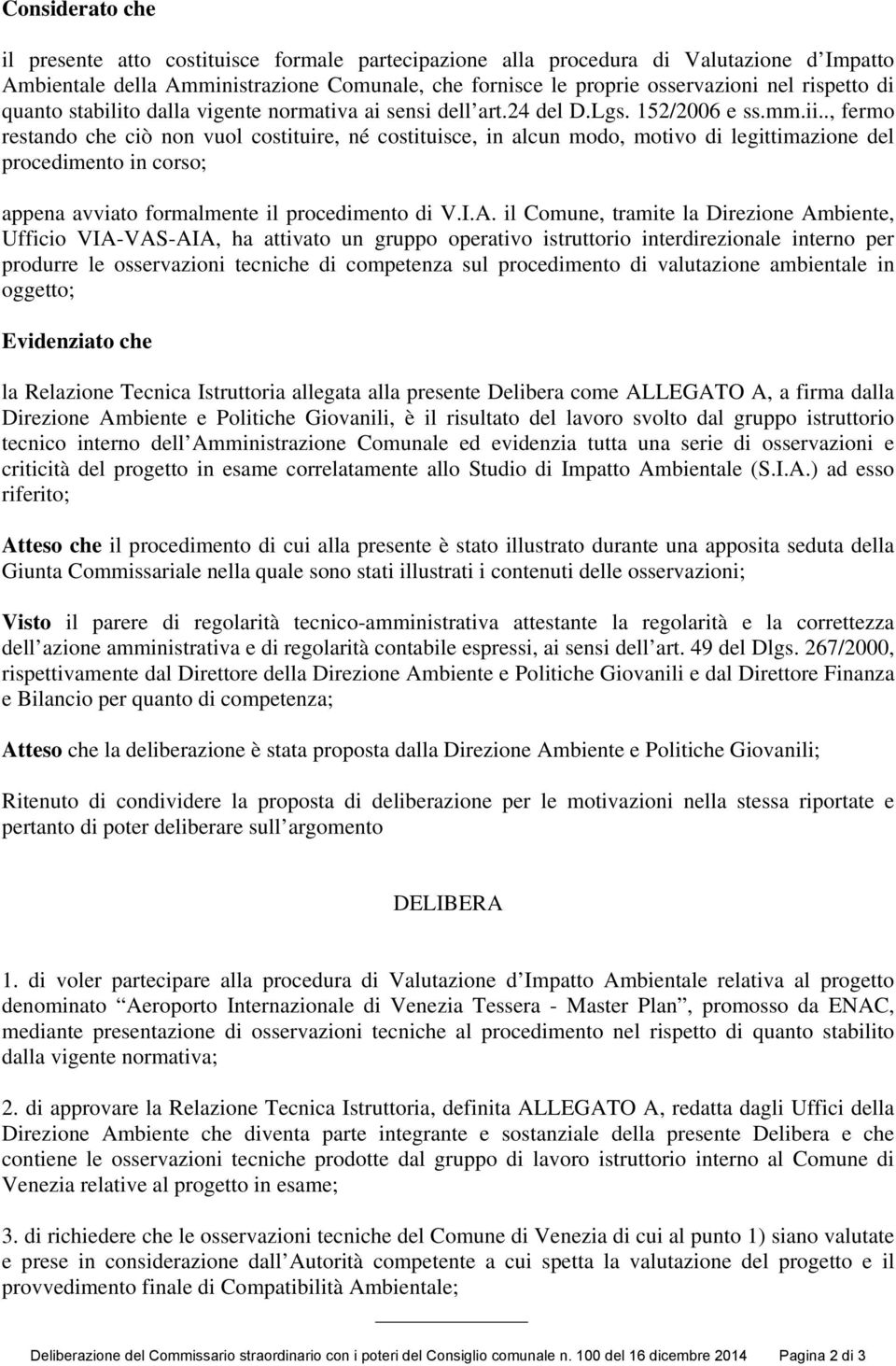 ., fermo restando che ciò non vuol costituire, né costituisce, in alcun modo, motivo di legittimazione del procedimento in corso; appena avviato formalmente il procedimento di V.I.A.