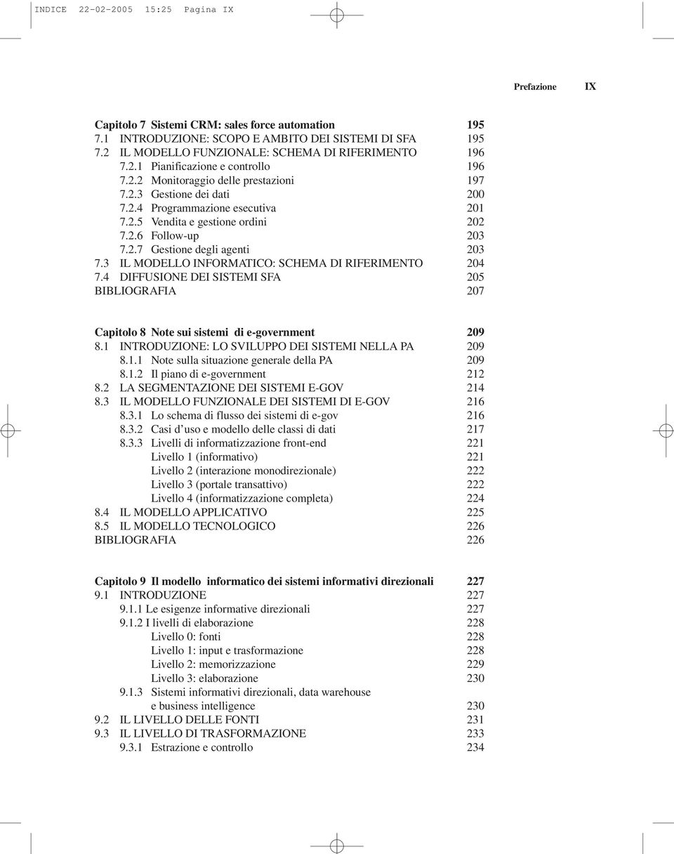 3 IL MODELLO INFORMATICO: SCHEMA DI RIFERIMENTO 204 7.4 DIFFUSIONE DEI SISTEMI SFA 205 BIBLIOGRAFIA 207 Capitolo 8 Note sui sistemi di e-government 209 8.