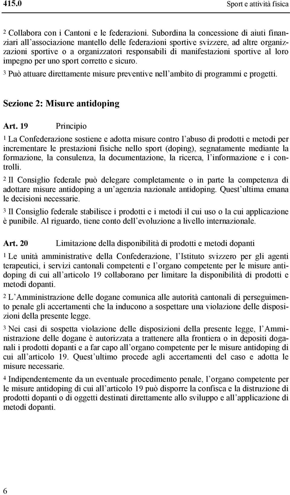 al loro impegno per uno sport corretto e sicuro. 3 Può attuare direttamente misure preventive nell ambito di programmi e progetti. Sezione 2: Misure antidoping Art.