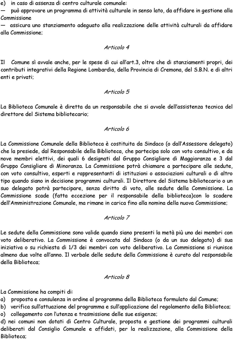 3, oltre che di stanziamenti propri, dei contributi integrativi della Regione Lombardia, della Provincia di Cremona, del S.B.N.