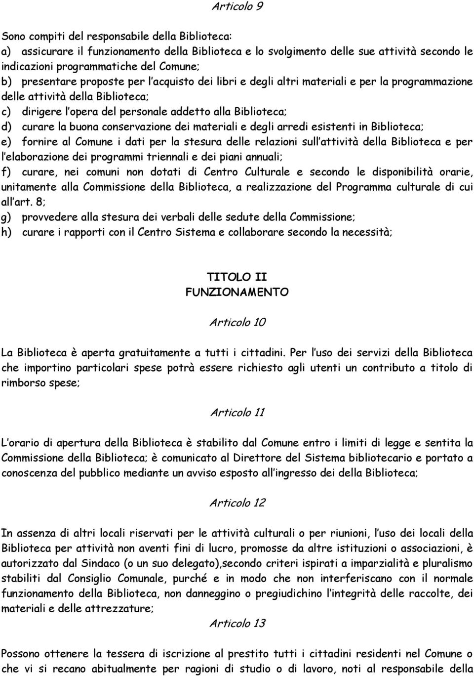 buona conservazione dei materiali e degli arredi esistenti in Biblioteca; e) fornire al Comune i dati per la stesura delle relazioni sull attività della Biblioteca e per l elaborazione dei programmi