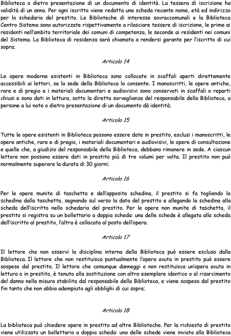 Le Biblioteche di interesse sovraccomunali e la Biblioteca Centro Sistema sono autorizzate rispettivamente a rilasciare tessere di iscrizione, le prime ai residenti nell ambito territoriale dei