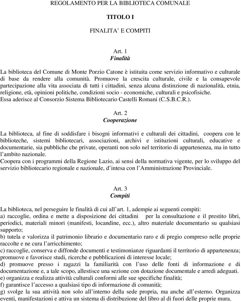 Promuove la crescita culturale, civile e la consapevole partecipazione alla vita associata di tutti i cittadini, senza alcuna distinzione di nazionalità, etnia, religione, età, opinioni politiche,