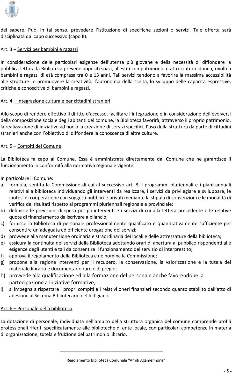 allestiti con patrimonio e attrezzatura idonea, rivolti a bambini e ragazzi di età compresa tra 0 e 13 anni.