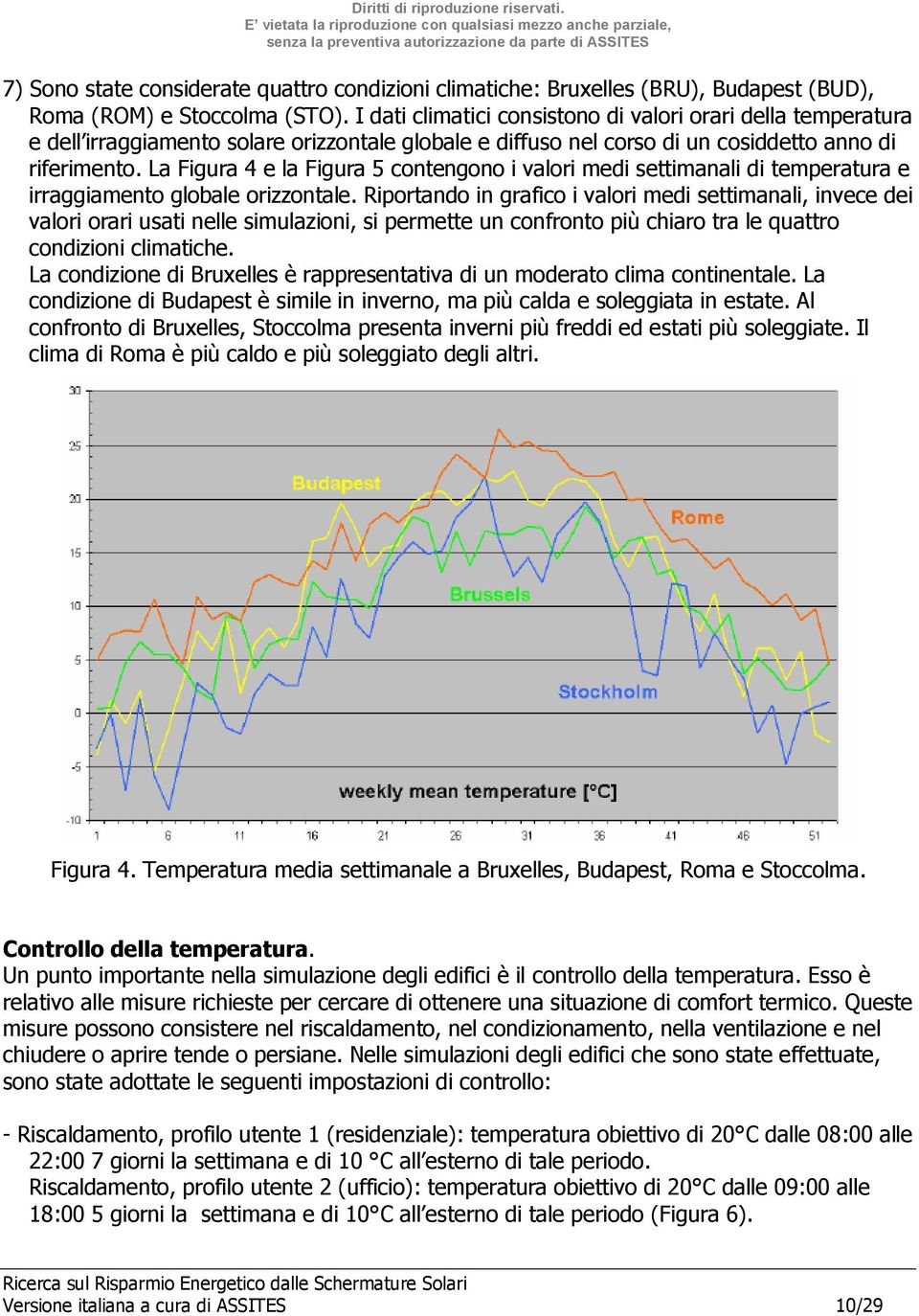 La Figura 4 e la Figura 5 contengono i valori medi settimanali di temperatura e irraggiamento globale orizzontale.