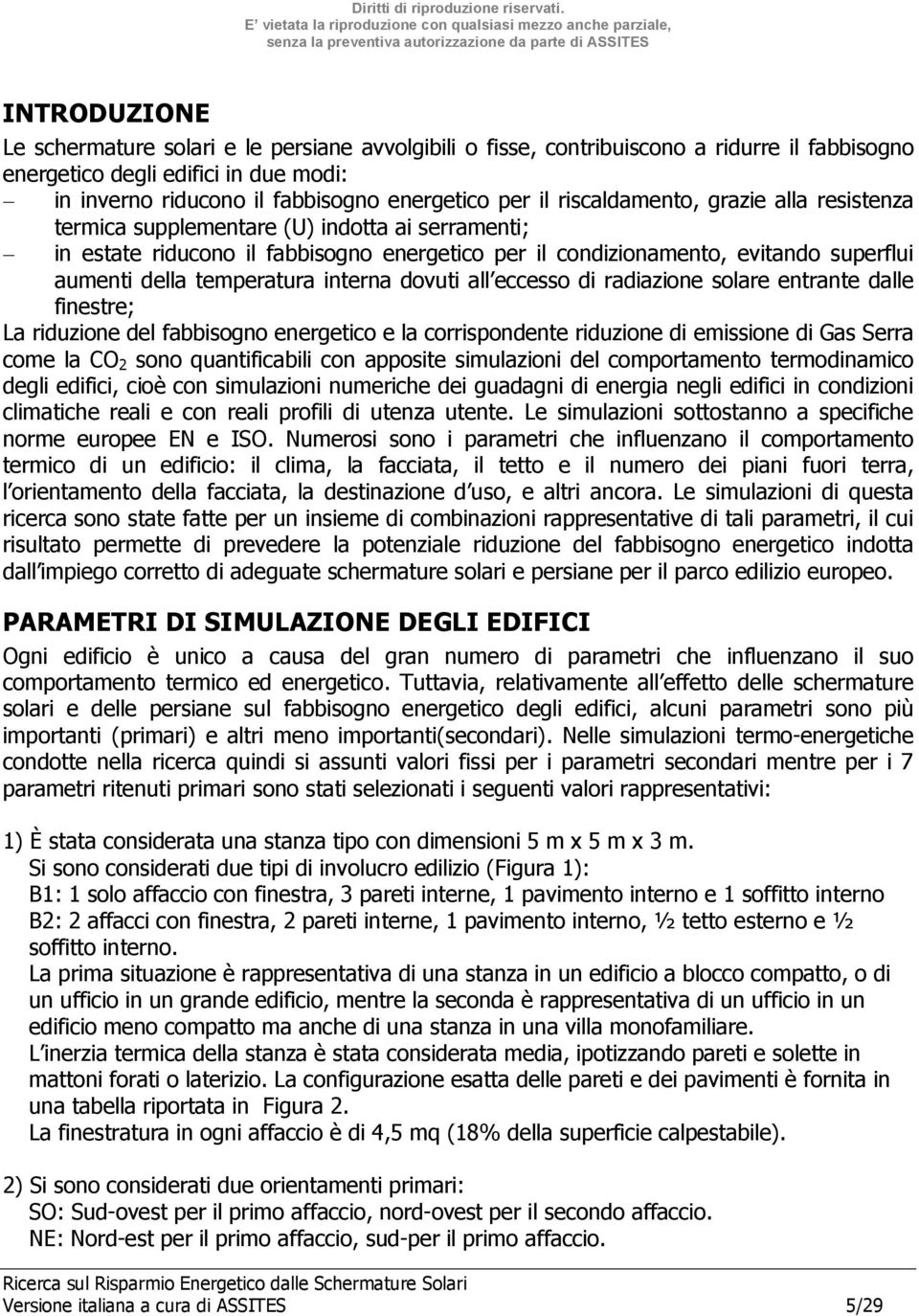 interna dovuti all eccesso di radiazione solare entrante dalle finestre; La riduzione del fabbisogno energetico e la corrispondente riduzione di emissione di Gas Serra come la CO 2 sono