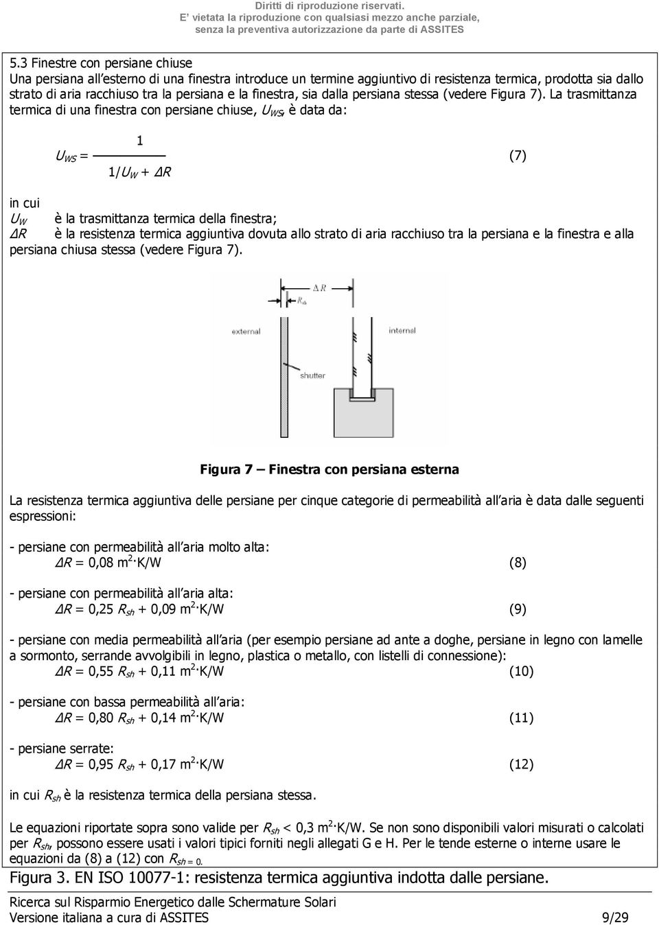 La trasmittanza termica di una finestra con persiane chiuse, U WS, è data da: 1 U WS = (7) 1/U W + R in cui U W è la trasmittanza termica della finestra; R è la resistenza termica aggiuntiva dovuta