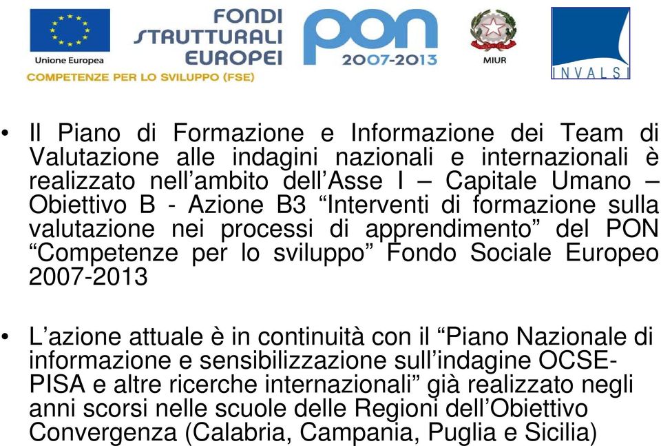 Sociale Europeo 2007-2013 L azione attuale è in continuità con il Piano Nazionale di informazione e sensibilizzazione sull indagine OCSE- PISA e