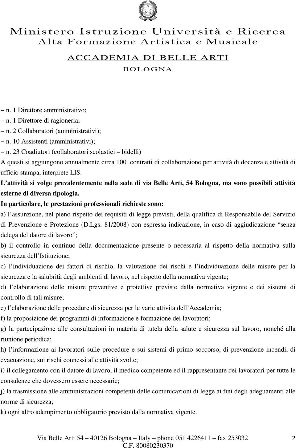 L attività si volge prevalentemente nella sede di via Belle Arti, 54 Bologna, ma sono possibili attività esterne di diversa tipologia.