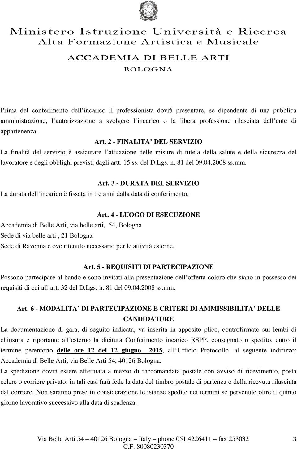 2 - FINALITA DEL SERVIZIO La finalità del servizio è assicurare l attuazione delle misure di tutela della salute e della sicurezza del lavoratore e degli obblighi previsti dagli artt. 15 ss. del D.