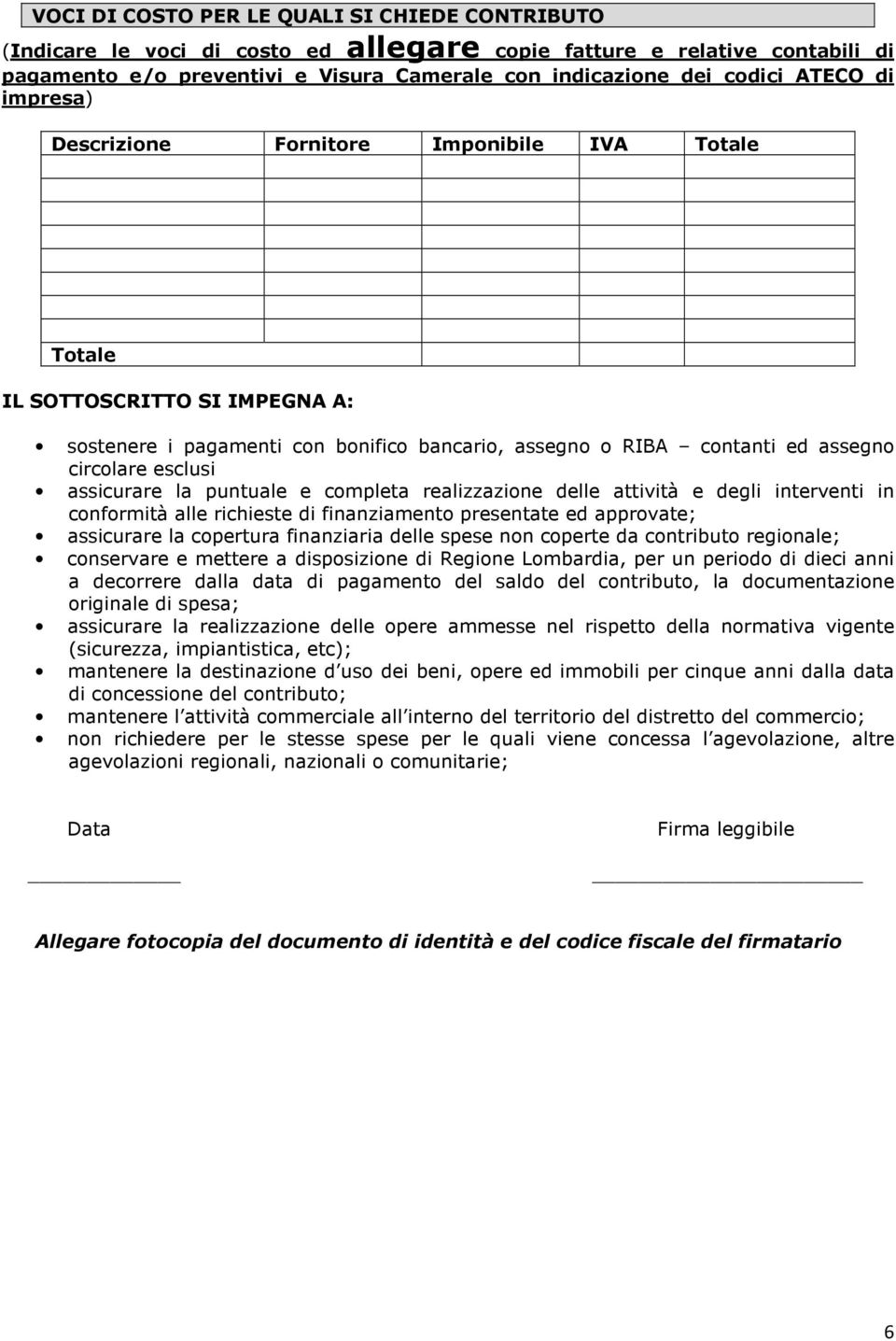 assicurare la puntuale e completa realizzazione delle attività e degli interventi in conformità alle richieste di finanziamento presentate ed approvate; assicurare la copertura finanziaria delle