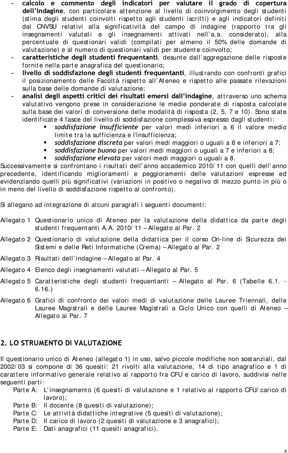 considerato), alla percentuale di questionari validi (compilati per almeno il 50% delle domande di valutazione) e al numero di questionari validi per studente coinvolto; - caratteristiche degli