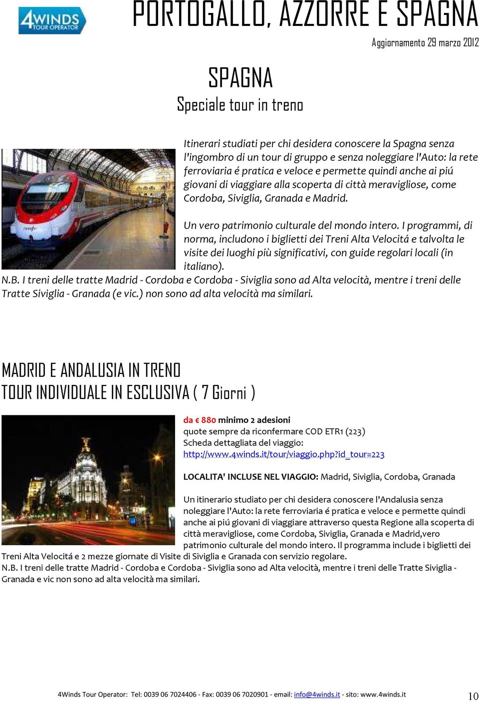 I programmi, di norma, includono i biglietti dei Treni Alta Velocitá e talvolta le visite dei luoghi più significativi, con guide regolari locali (in italiano). N.B.