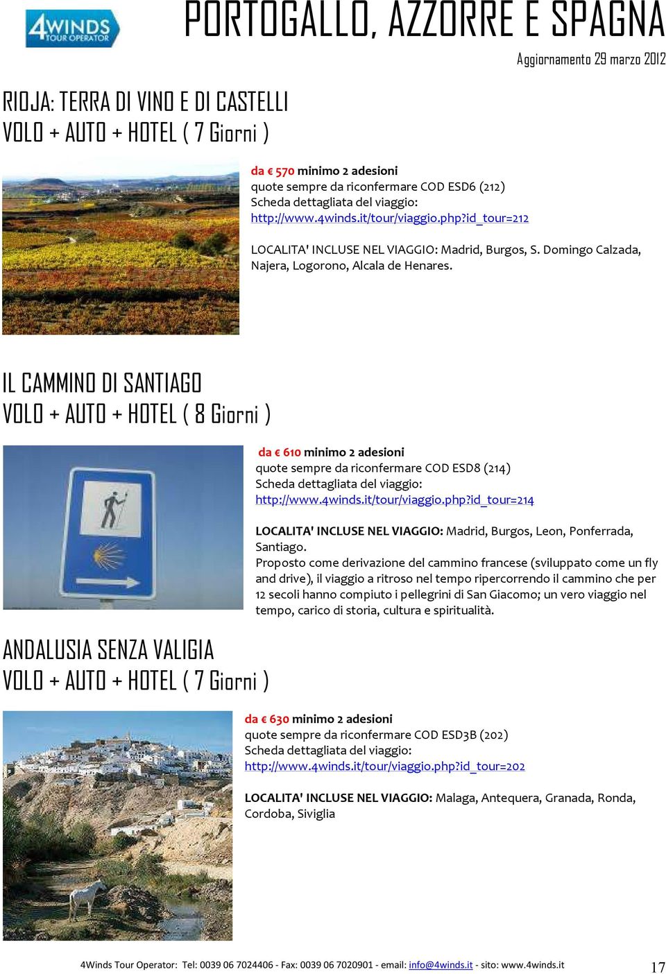 IL CAMMINO DI SANTIAGO VOLO + AUTO + HOTEL ( 8 Giorni ) ANDALUSIA SENZA VALIGIA VOLO + AUTO + HOTEL ( 7 Giorni ) da 610 minimo 2 adesioni quote sempre da riconfermare COD ESD8 (214) http://www.4winds.