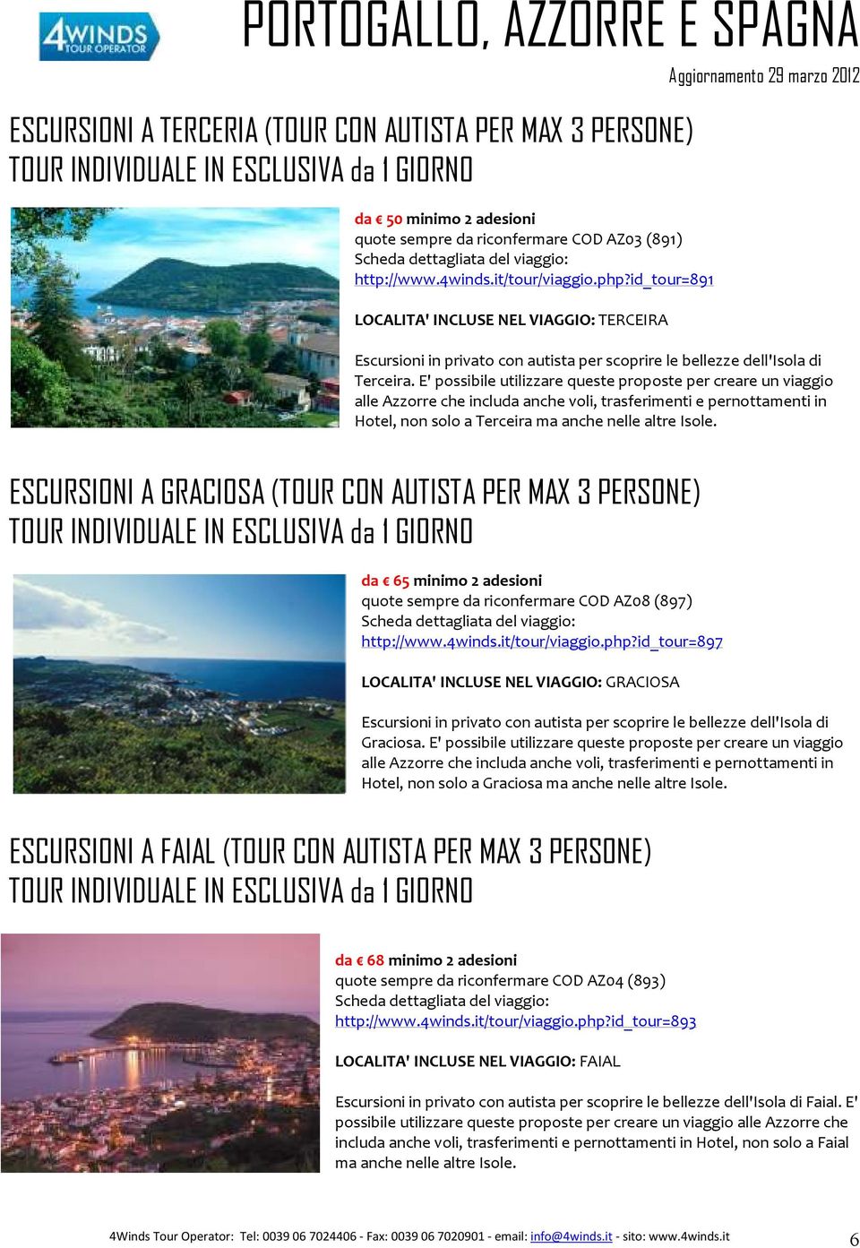 E' possibile utilizzare queste proposte per creare un viaggio alle Azzorre che includa anche voli, trasferimenti e pernottamenti in Hotel, non solo a Terceira ma anche nelle altre Isole.