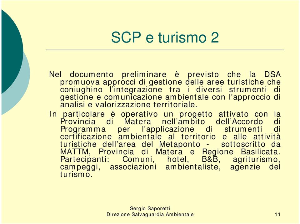 In particolare è operativo un progetto attivato con la Provincia di Matera nell ambito dell Accordo di Programma per l applicazione di strumenti di certificazione ambientale al