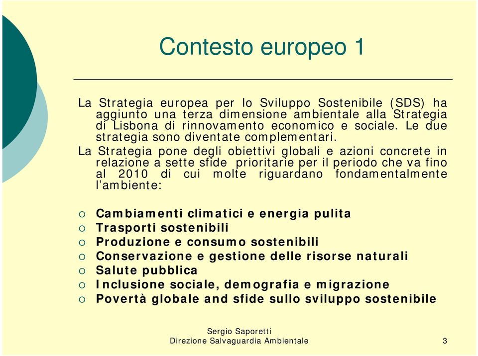 La Strategia pone degli obiettivi globali e azioni concrete in relazione a sette sfide prioritarie per il periodo che va fino al 2010 di cui molte riguardano fondamentalmente l