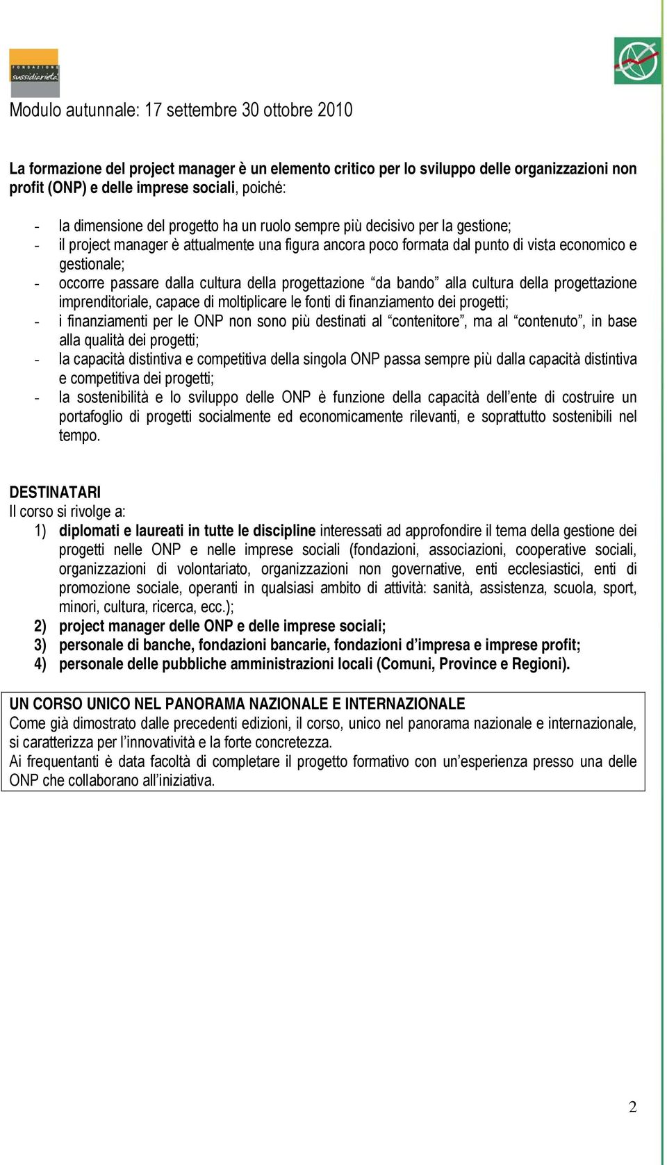 dalla cultura della progettazione da bando alla cultura della progettazione imprenditoriale, capace di moltiplicare le fonti di finanziamento dei progetti; - i finanziamenti per le ONP non sono più