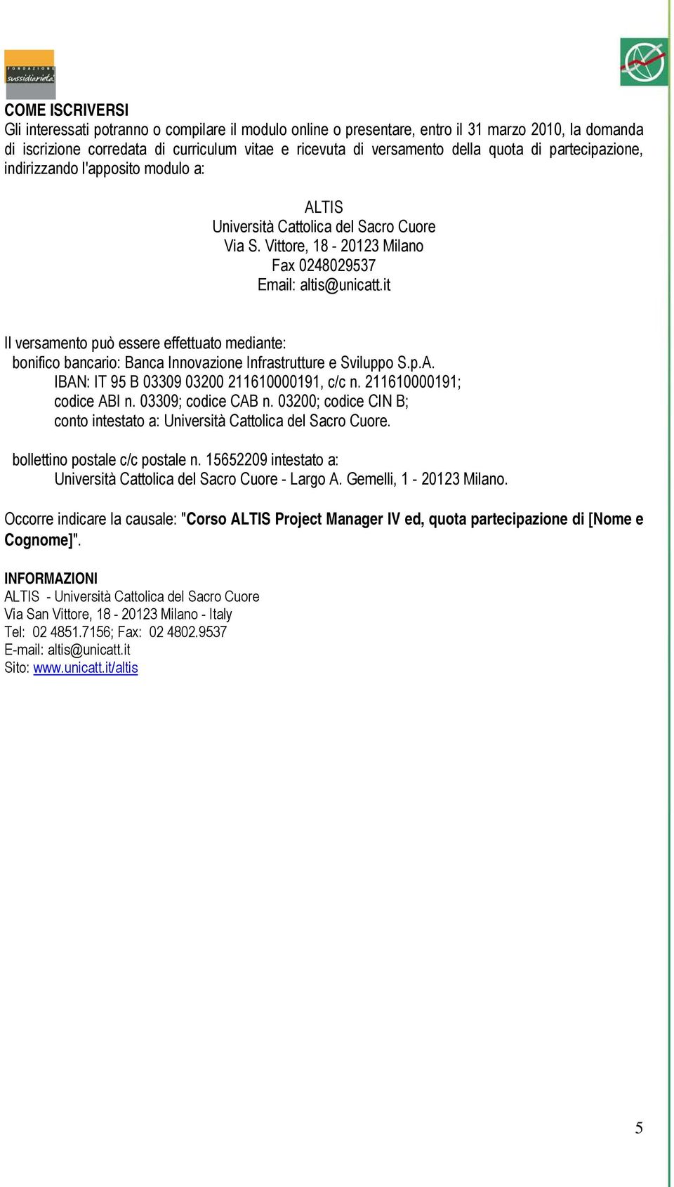 it Il versamento può essere effettuato mediante: bonifico bancario: Banca Innovazione Infrastrutture e Sviluppo S.p.A. IBAN: IT 95 B 03309 03200 211610000191, c/c n. 211610000191; codice ABI n.