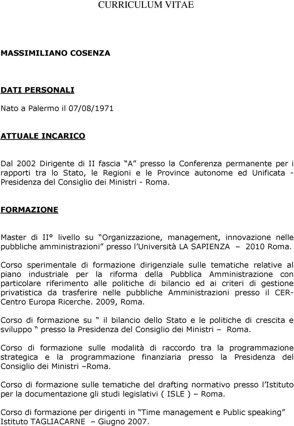 FORMAZIONE Master di II livello su Organizzazione, management, innovazione nelle pubbliche amministrazioni presso l Università LA SAPIENZA 2010 Roma.