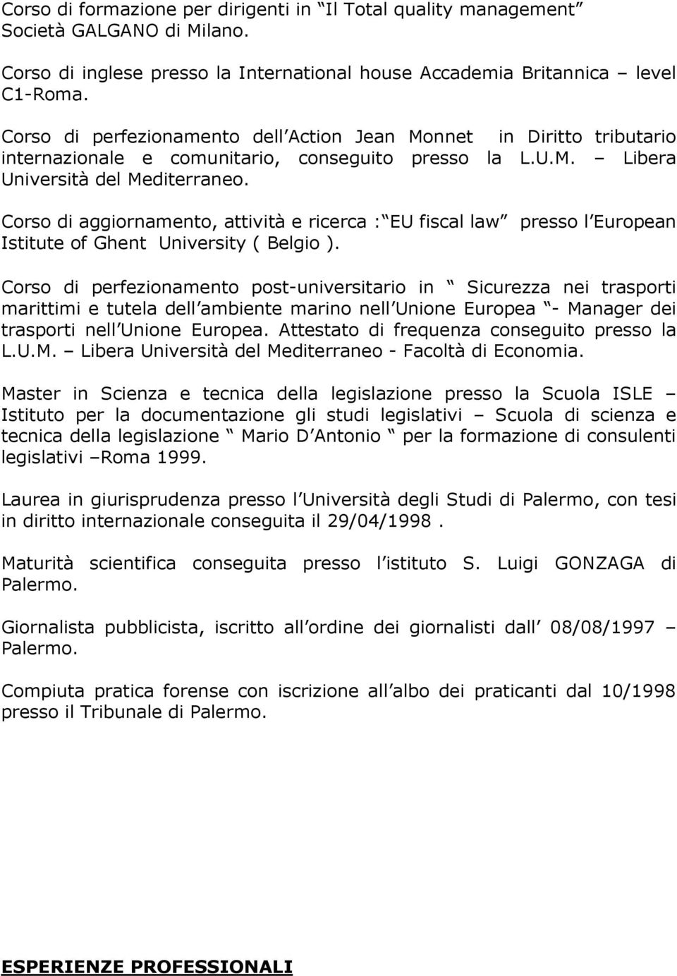 Corso di aggiornamento, attività e ricerca : EU fiscal law presso l European Istitute of Ghent University ( Belgio ).