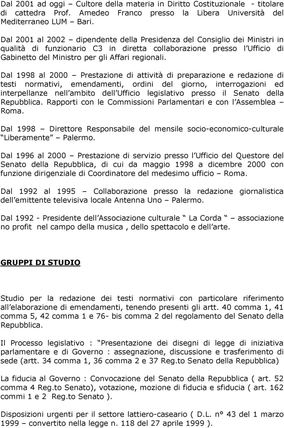 Dal 1998 al 2000 Prestazione di attività di preparazione e redazione di testi normativi, emendamenti, ordini del giorno, interrogazioni ed interpellanze nell ambito dell Ufficio legislativo presso il