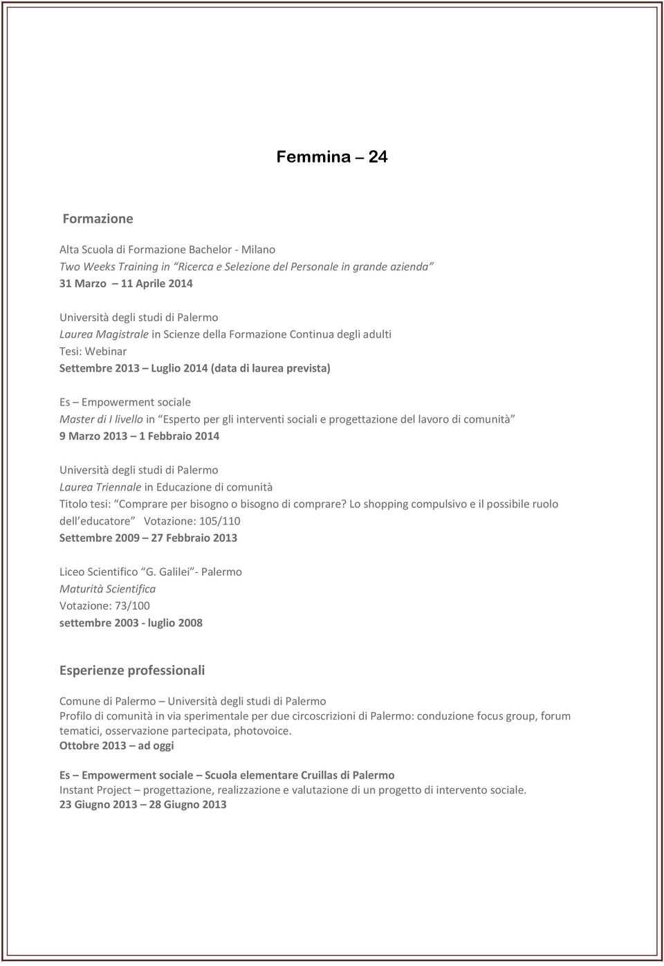 interventi sociali e progettazione del lavoro di comunità 9 Marzo 2013 1 Febbraio 2014 Università degli studi di Palermo Laurea Triennale in Educazione di comunità Titolo tesi: Comprare per bisogno o