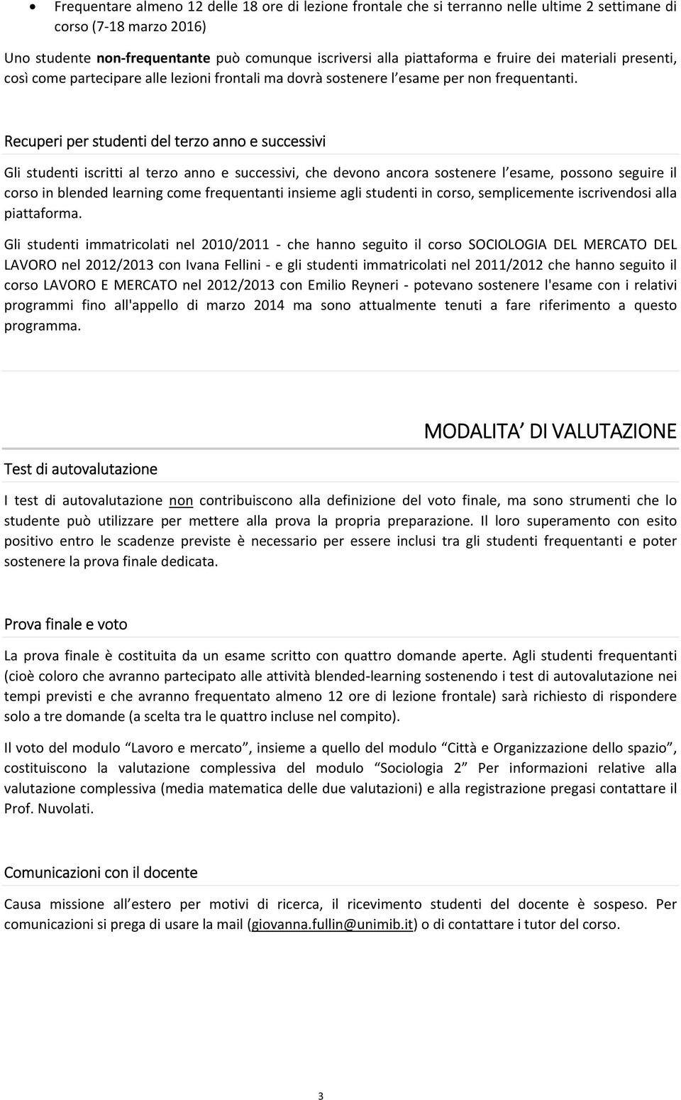 Recuperi per studenti del terzo anno e successivi Gli studenti iscritti al terzo anno e successivi, che devono ancora sostenere l esame, possono seguire il corso in blended learning come frequentanti