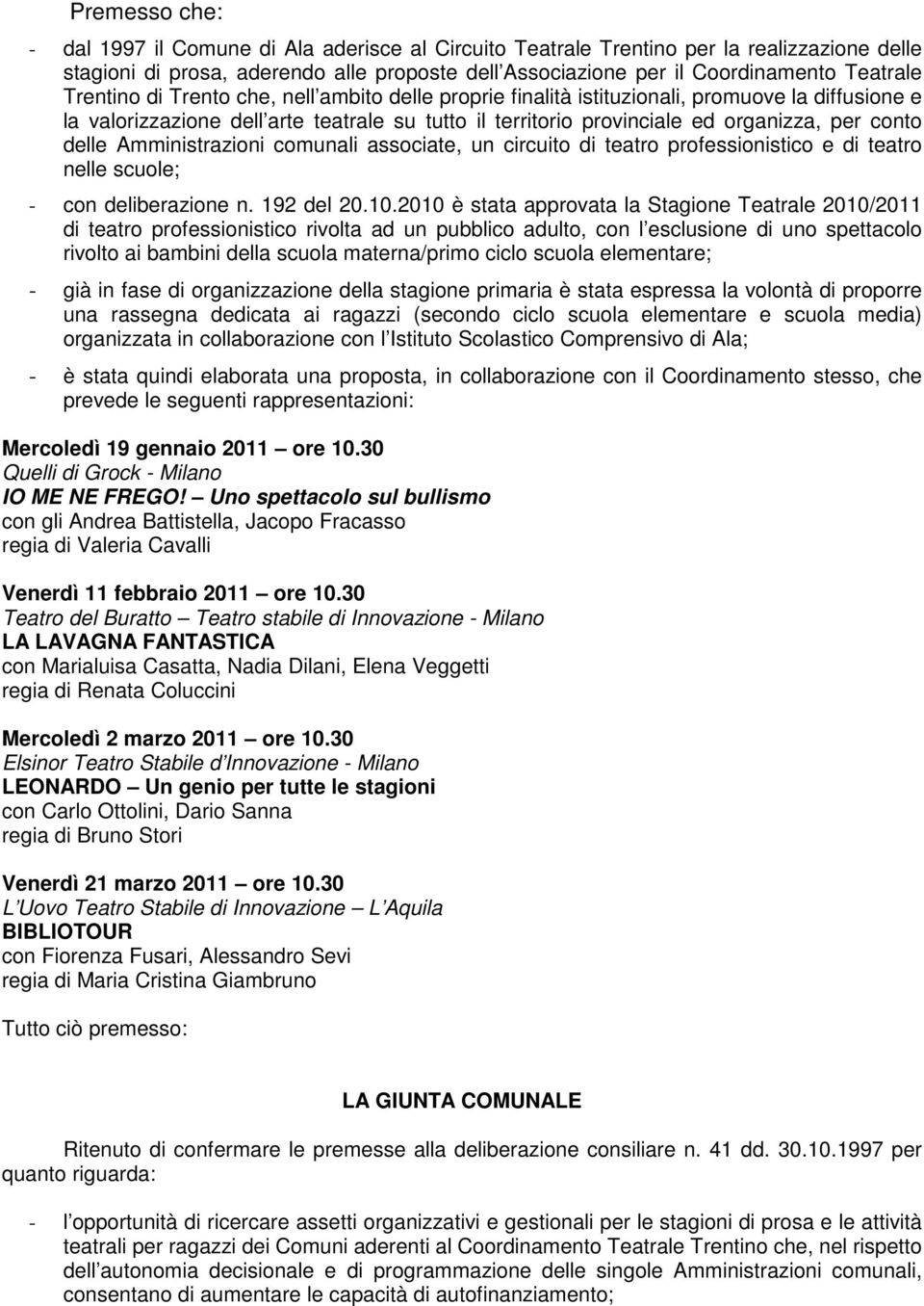 delle Amministrazioni comunali associate, un circuito di teatro professionistico e di teatro nelle scuole; - con deliberazione n. 192 del 20.10.